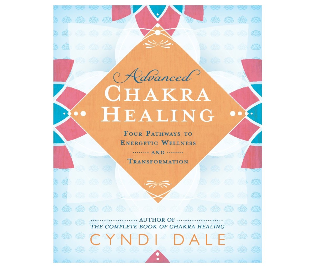 Advanced Chakra Healing: Four Paths to Energetic Wellbeing and Transformation by Cyndi Dale