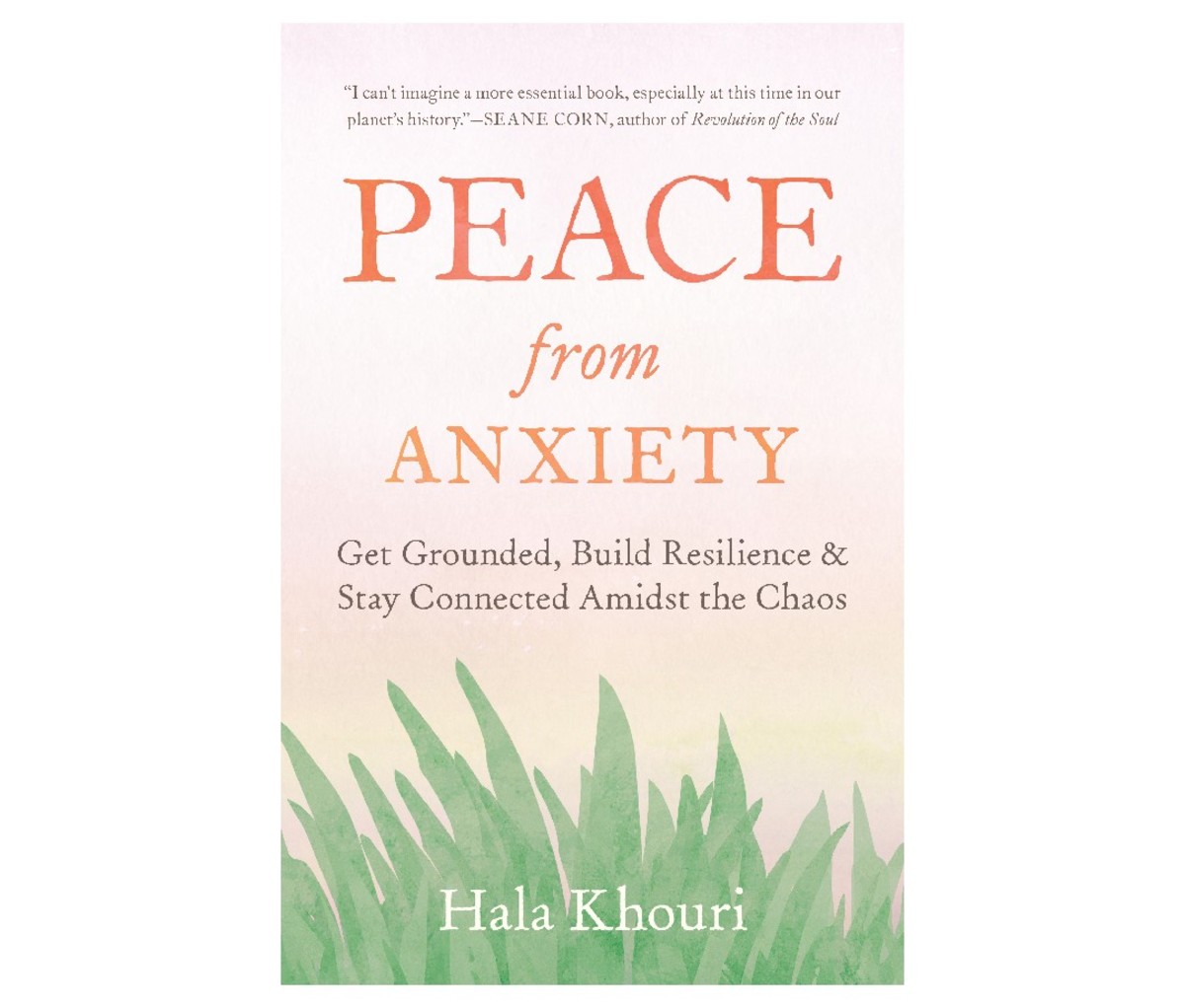 Peace from Anxiety: Get Grounded, Build Resilience, and Stay Connected Amidst the Chaos by Hala Khouri