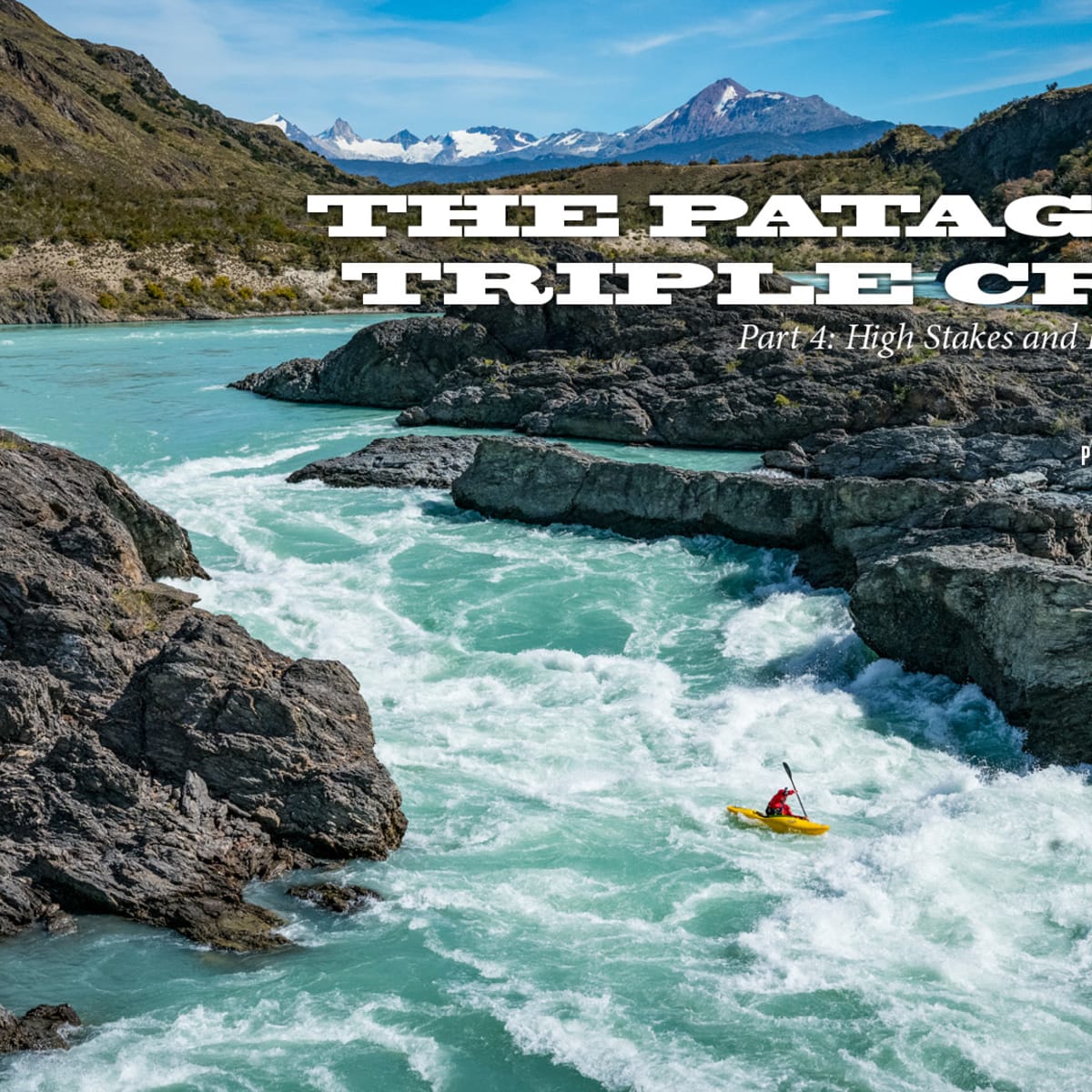 Patagonia Triple Crown Part IV High Water on the Rio Baker Men s Journal