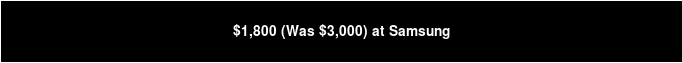 $1,800 (Was $3,000) at Samsung