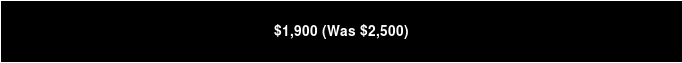 $1,900 (Was $2,500)