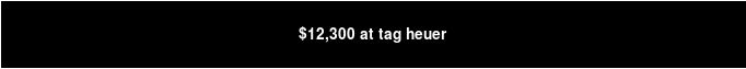 $12,300 at Tag Heuer