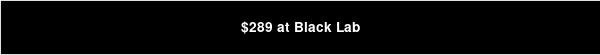 $289 at Black Lab