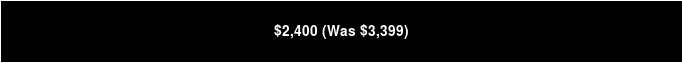 $2,400 (Was $3,399)
