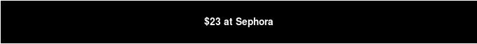 $23 at Sephora