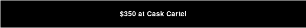 $350 at Cask Cartel
