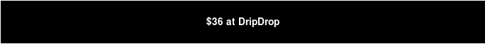 $36 at DripDrop