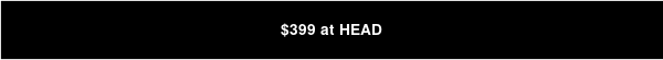 $399 at HEAD