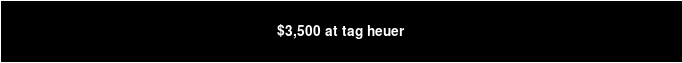 $3,500 at Tag Heuer
