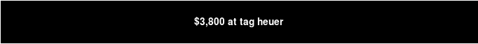 $3,800 at Tag Heuer