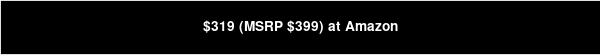 $319 (MSRP $399) at Amazon