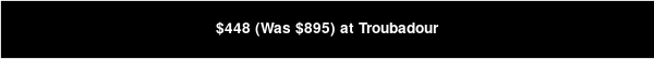$448 (Was $895) at Troubadour 