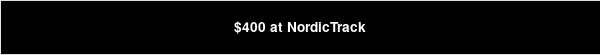 $400 at NordicTrack