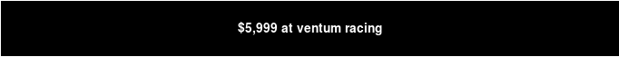 $5,999 at ventum racing