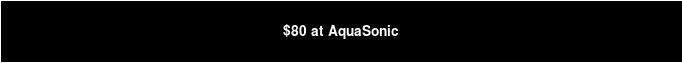 $80 at AquaSonic