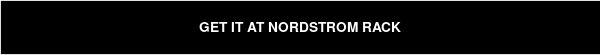 GET IT AT NORDSTROM RACK