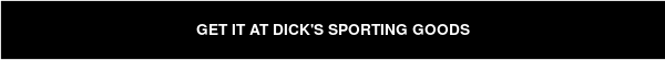 GET IT AT DICK'S SPORTING GOODS