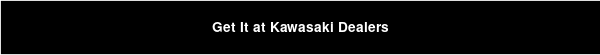 Get It at Kawasaki Dealers