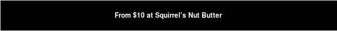 From $10 at Squirrel’s Nut Butter 
