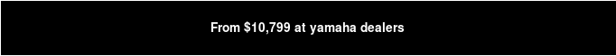 From $10,799 at yamaha dealers