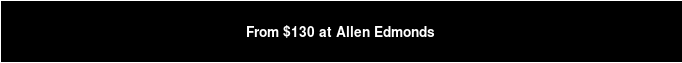 From $130 at Allen Edmonds