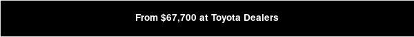 From $67,700 at Toyota Dealers