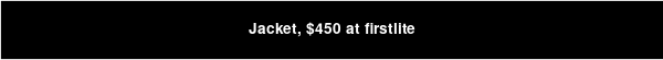 Jacket, $450 at firstlite