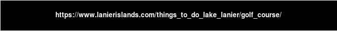 https://www.lanierislands.com/things_to_do_lake_lanier/golf_course/
