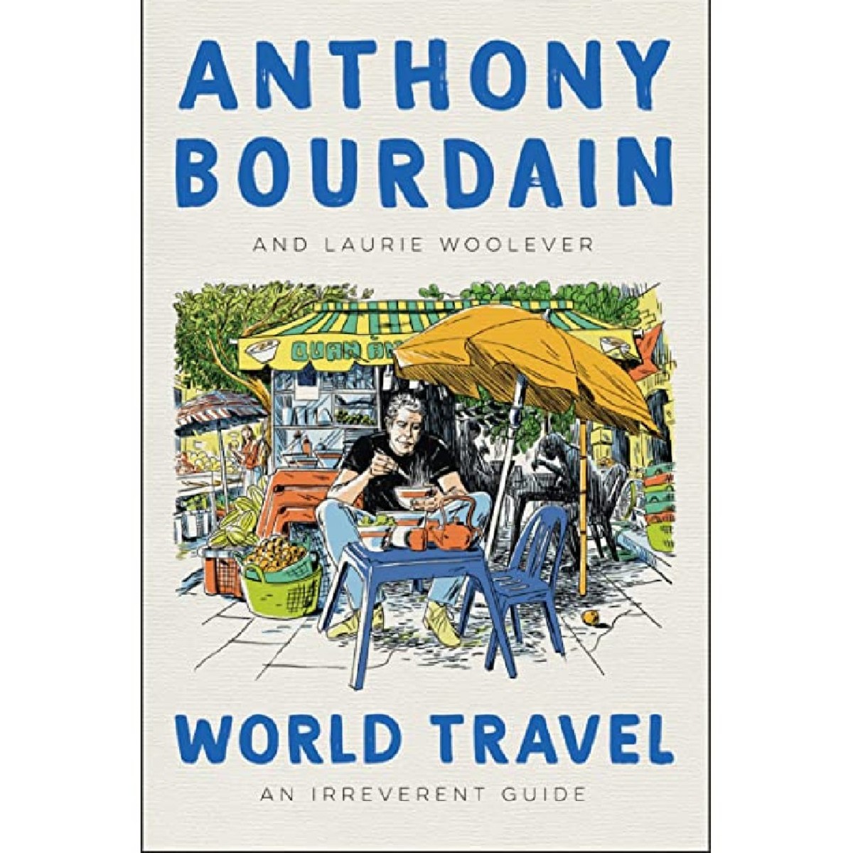 'World Travel: An Irreverent Guide' by Anthony Bourdain and Laurie Woolever