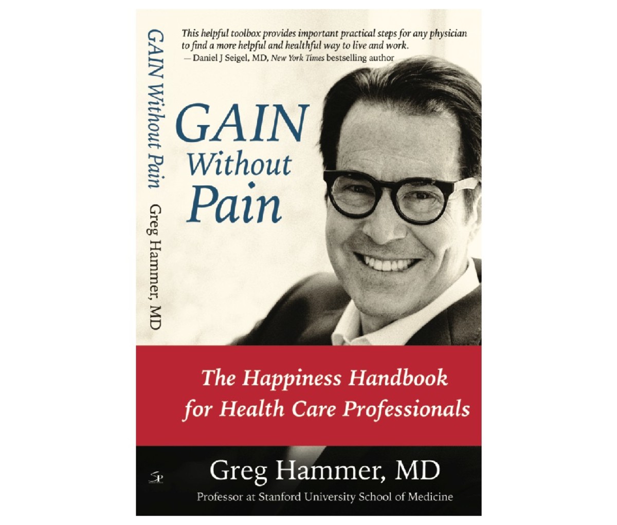 GAIN Without Pain: The Happiness Handbook for Health Care Professionals by Greg Hammer, MD