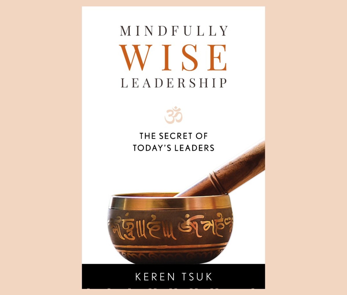 Mindful Wise Leadership: The Secret of Today's Leaders by Keren Tsuk, PhD