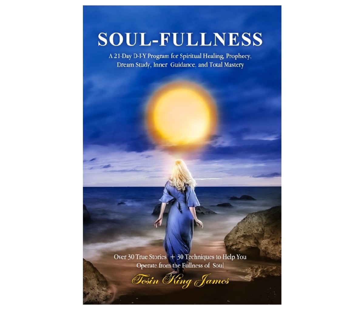 Soul-Fullness, A 21-Day Do-It-Yourself Program for Spiritual Healing, Prophecy, Dream Study, Inner Guidance, and Total Mastery by Tosin King James