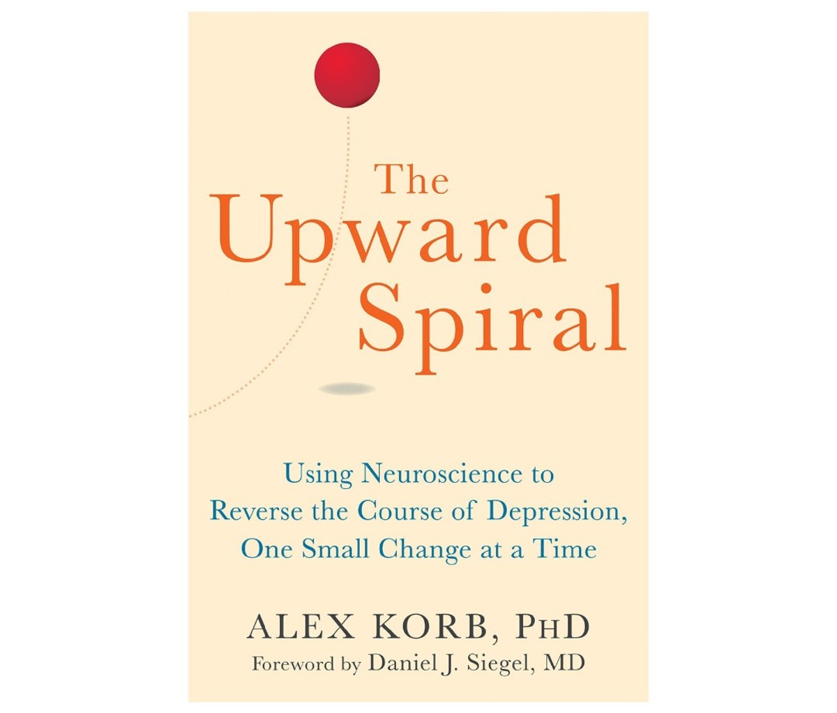 Upward spiral: Reversing the course of depression with neuroscience, one small change after the other by Alex Korb