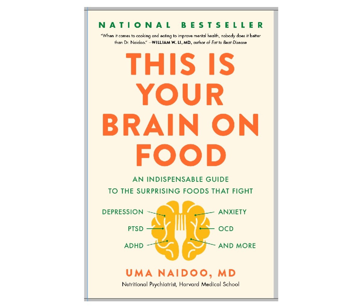 This is Your Brain on Food: An Indispensable Guide to the Surprising Foods that Fight Depression, Anxiety, PTSD, OCD, ADHD, and More by Uma Naidoo, MD